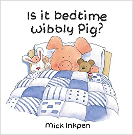 Is It Bedtime Wibbly Pig? by Mick Inkpen